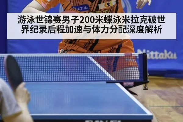 游泳世锦赛男子200米蝶泳米拉克破世界纪录后程加速与体力分配深度解析
