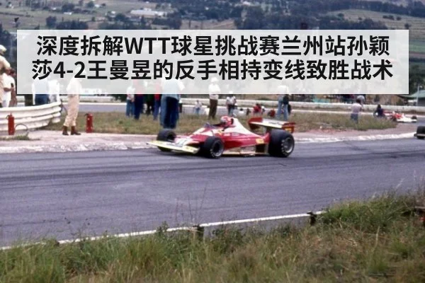 深度拆解WTT球星挑战赛兰州站孙颖莎4-2王曼昱的反手相持变线致胜战术