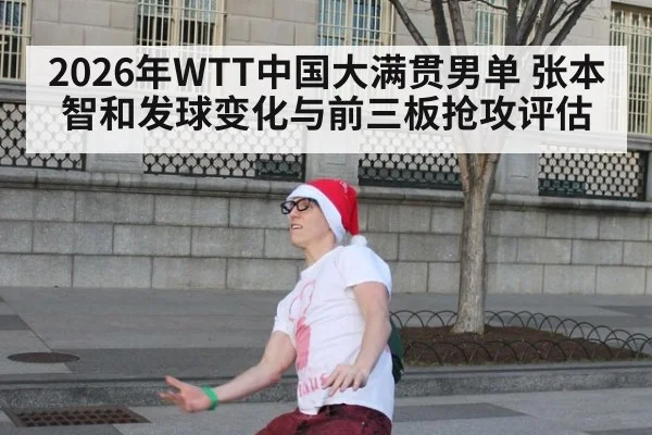 2026年WTT中国大满贯男单 张本智和发球变化与前三板抢攻评估